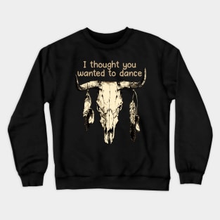 I Thought You Wanted To Dance Bull Country Music Skull Crewneck Sweatshirt